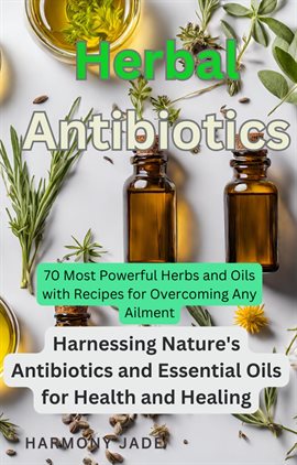 Cover image for Herbal Antibiotics: Harnessing Nature's Antibiotics and Essential Oils for Health and Healing