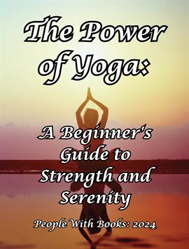 Cover image for The Power of Yoga: A Beginner's Guide to Strength and Serenity