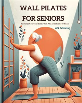 Cover image for Wall Pilates for Seniors : Revitalize Your Core: Gentle Wall Pilates for Senior Wellness