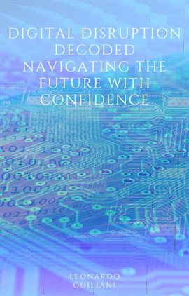 Cover image for Digital Disruption Decoded Navigating the Future With Confidence