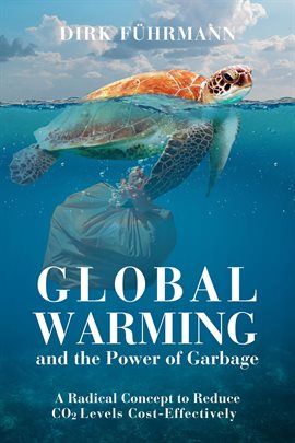 Cover image for Global Warming and the Power of Garbage - A Radical Concept for Cost-Effective CO2 Reduction