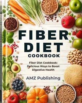 Cover image for Fiber Diet Cookbook: Fiber Diet Cookbook: Delicious Ways to Boost Digestive Health