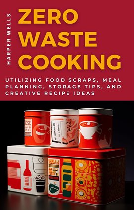 Cover image for Zero-Waste Cooking: Utilizing Food Scraps, Meal Planning, Storage Tips, and Creative Recipe Ideas