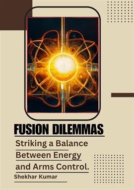 Cover image for Fusion Dilemmas: Striking a Balance Between Energy and Arms Control.