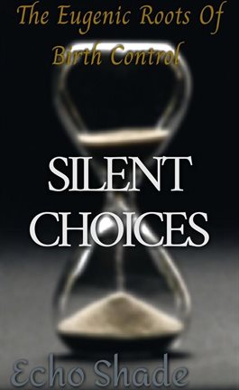 Cover image for Silent Choices: The Eugenic Roots of Birth Control