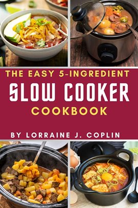 Cover image for The Easy 5-Ingredient Slow Cooker Cookbook