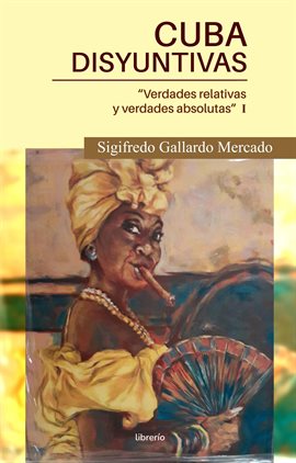 Cover image for Cuba Disyuntivas: Verdades relativas y verdades absolutas