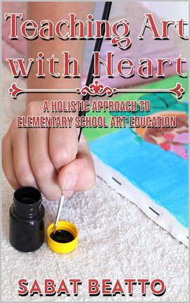 Cover image for Teaching Art With Heart:: A Holistic Approach to Elementary School Art Education.