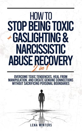 Imagen de portada para How to Stop Being Toxic + Gaslighting & Narcissistic Abuse Recovery 2 in 1