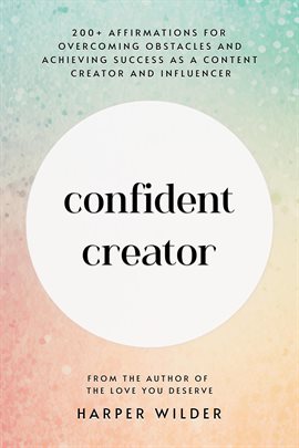 Cover image for Confident Creator: 200+ Affirmations for Overcoming Obstacles and Achieving Success as a Content ...