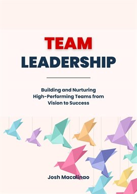 Cover image for Team Leadership: Building and Nurturing High-Performing Teams from Vision to Success