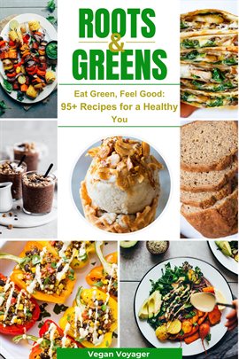 Cover image for Roots & Greens: Eat Green, Feel Good: 95+ Recipes for a Healthy You