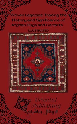 Cover image for Woven Legacies: Tracing the History and Significance of Afghan Rugs and Carpets