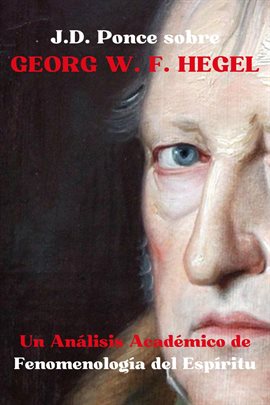 Cover image for .D. Ponce sobre Georg W. F. Hegel: Un Análisis Académico de Fenomenología del Espíritu