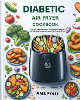 Cover image for Diabetic Air Fryer Cookbook: Delicious, Healthy Recipes for Managing Diabetes and Enjoying Flavourfu