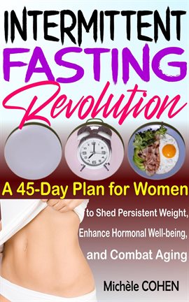 Cover image for Intermittent Fasting Revolution: A 45-Day Plan for Women to Shed Persistent Weight, Enhance Hormo...