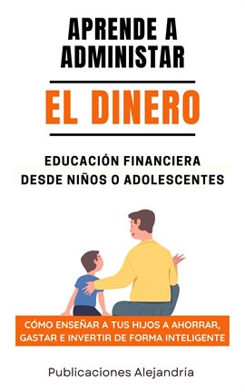 Cover image for Aprende a Administrar el Dinero: Educación Financiera desde Niños o Adolescentes. Cómo enseñar a tus