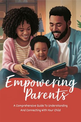 Cover image for Empowering Parents: A Comprehensive Guide to Understanding and Connecting With Your Child