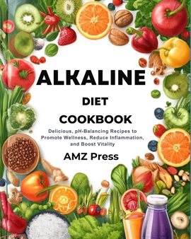 Cover image for Alkaline Diet Cookbook: Delicious, pH-Balancing Recipes to Promote Wellness, Reduce Inflammation, an