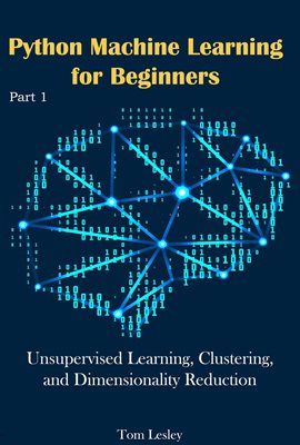 Cover image for Python Machine Learning for Beginners: Unsupervised Learning, Clustering, and Dimensionality Reducti