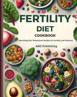 Cover image for Fertility Diet Cookbook : Nourishing Life: Wholesome Recipes for Fertility and Wellness