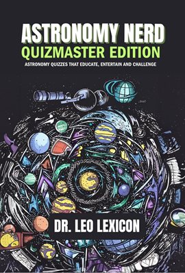 Cover image for Astronomy Nerd Quizmaster Edition: Astronomy Quizzes that Educate, Entertain and Challenge