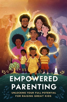 Cover image for Empowered Parenting: Unlocking Your Full Potential for Raising Great Kids