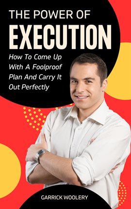 Imagen de portada para The Power of Execution - How to Come Up With a Foolproof Plan and Carry It Out Perfectly