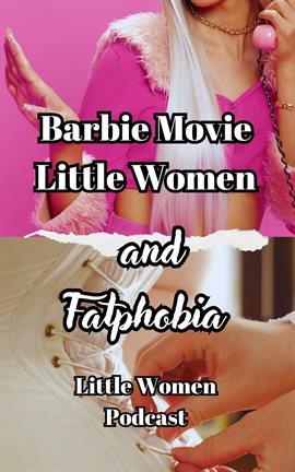 Cover image for Barbie Movie, Little Women And Fatphobia