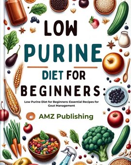 Cover image for Low Purine Diet for Beginners: Low Purine Diet for Beginners: Essential Recipes for Gout Management