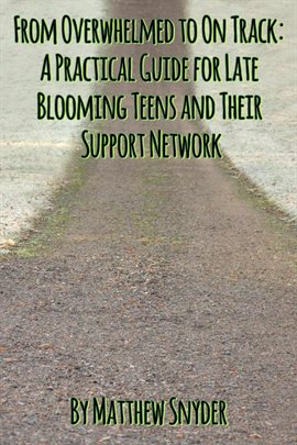 Cover image for From Overwhelmed to on Track: A Practical Guide for Late Blooming Teens and Their Support Network