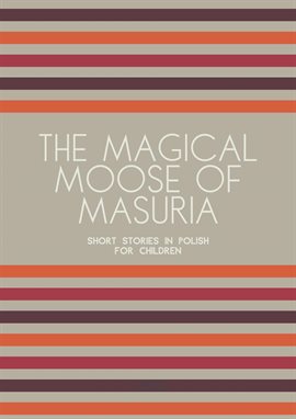 Cover image for The Magical Moose of Masuria: Short Stories in Polish for Children