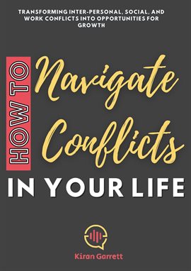 Imagen de portada para How to Navigate Conflicts in Your Life: Transforming Inter-personal, Social, and Work Conflicts i...
