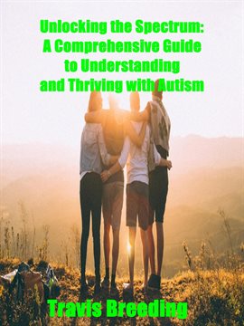 Cover image for Unlocking the Spectrum: A Comprehensive Guide to Understanding and Thriving with Autism