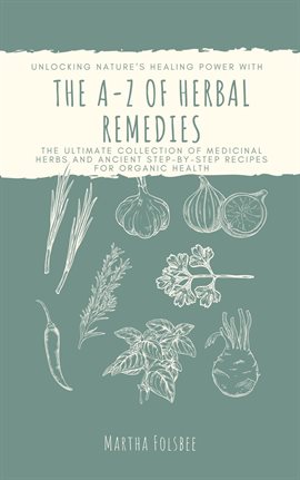 Cover image for The A-Z of Herbal Remedies: Unlocking Nature's Healing Power With the Ultimate Collection of Medicin