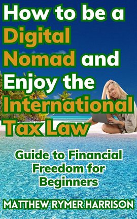 Imagen de portada para How to Be a Digital Nomad and Enjoy the International Tax Law Guide to Financial Freedom for Beginne