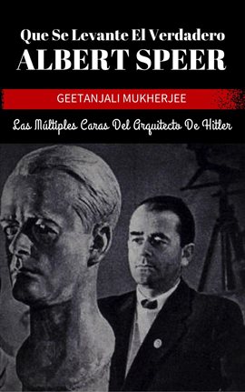 Cover image for Que Se Levante El Verdadero Albert Speer: Las Múltiples Caras Del Arquitecto De Hitler