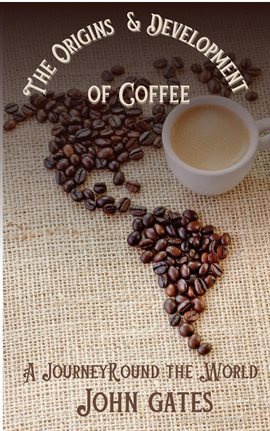 Cover image for The Origins and Development of Coffee: A Journey Round the World