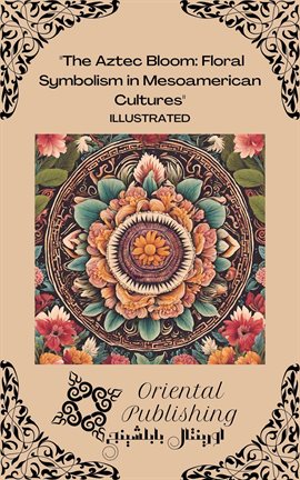 Cover image for The Aztec Bloom: Floral Symbolism in Mesoamerican Cultures