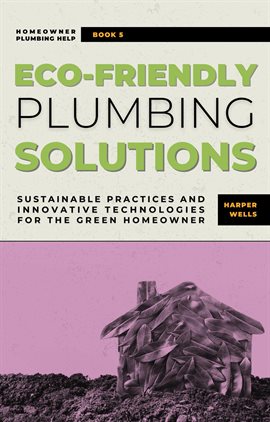 Cover image for Eco-Friendly Plumbing Solutions: Sustainable Practices and Innovative Technologies for the Green ...