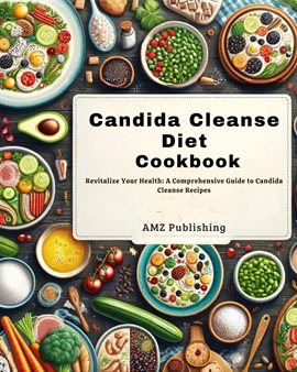 Cover image for Candida Cleanse Diet Cookbook : Revitalize Your Health: A Comprehensive Guide to Candida Cleanse ...