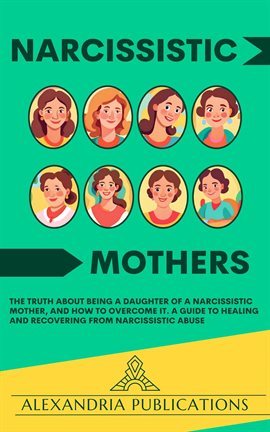 Cover image for Narcissistic Mothers: The Truth about Being a Daughter of a Narcissistic Mother, and How to Overcome
