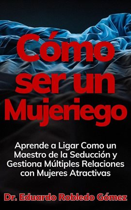 Cover image for Cómo ser un Mujeriego Aprende a Ligar Como un Maestro de la Seducción y Gestiona Múltiples Relacione