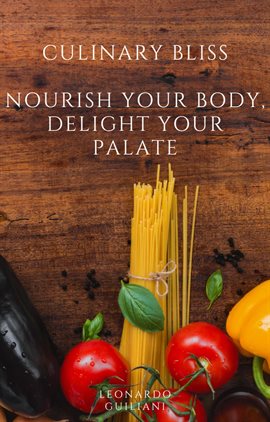 Cover image for Culinary Bliss Nourish Your Body, Delight Your Palate