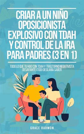 Cover image for Criar a un Niño Oposicionista Explosivo con TDAH y Control de la Ira para Padres (3 en 1): Todo l