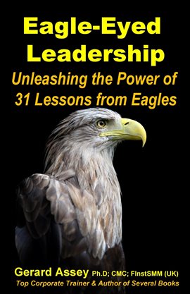 Cover image for Eagle-Eyed Leadership: Unleashing the Power of 31 Lessons from Eagles