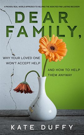 Cover image for Dear Family, Why Your Loved One Won't Accept Help and How to Help Them Anyway