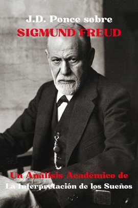 Cover image for J.D. Ponce sobre Sigmund Freud: Un Análisis Académico de La Interpretación de los Sueños