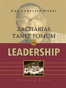 Cover image for The Complete Works of Zacharias Tanee Fomum on Leadership (Volume 5)