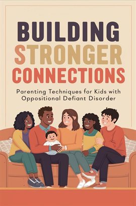 Cover image for Building Stronger Connections: Parenting Techniques for Kids With Oppositional Defiant Disorder